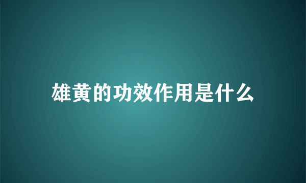 雄黄的功效作用是什么