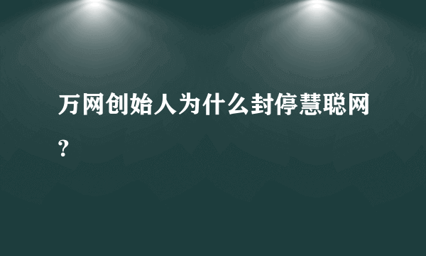 万网创始人为什么封停慧聪网？