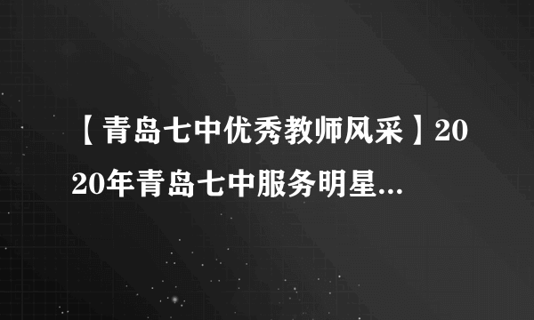 【青岛七中优秀教师风采】2020年青岛七中服务明星、优秀师徒系列展