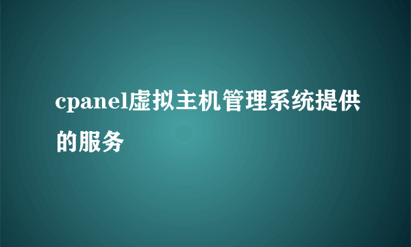 cpanel虚拟主机管理系统提供的服务