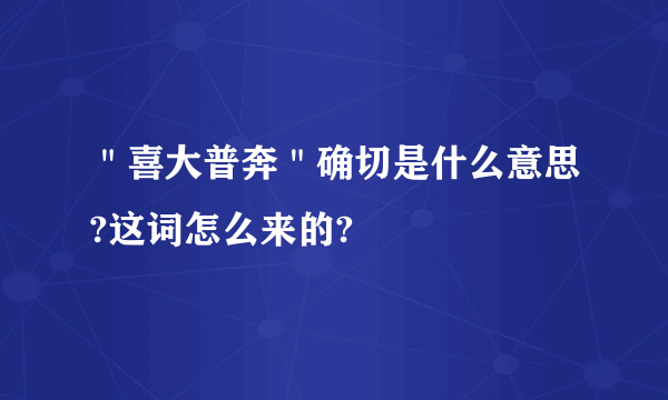 ＂喜大普奔＂确切是什么意思?这词怎么来的?