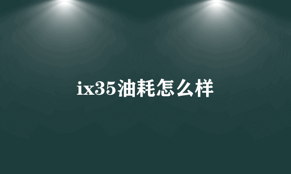 ix35油耗怎么样