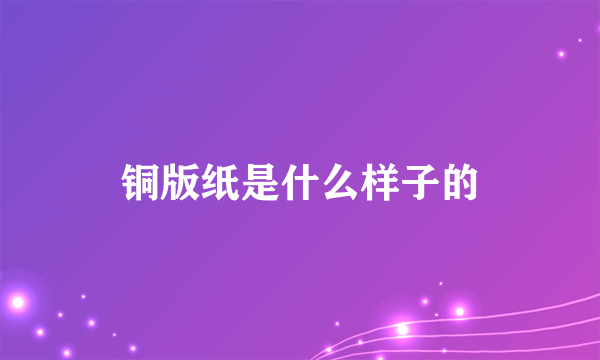 铜版纸是什么样子的