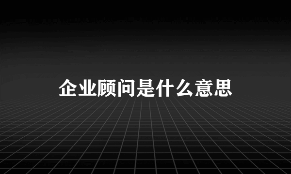 企业顾问是什么意思