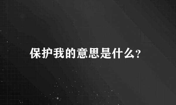 保护我的意思是什么？