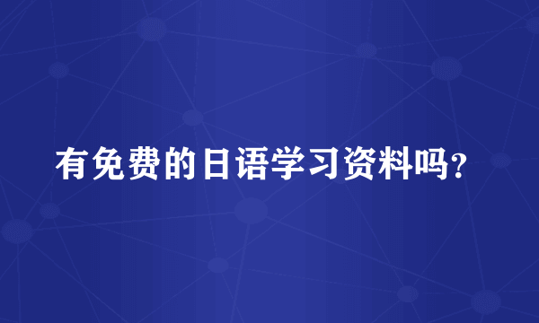 有免费的日语学习资料吗？