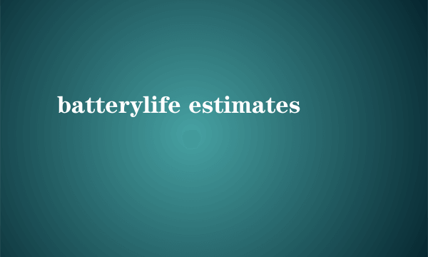 batterylife estimates