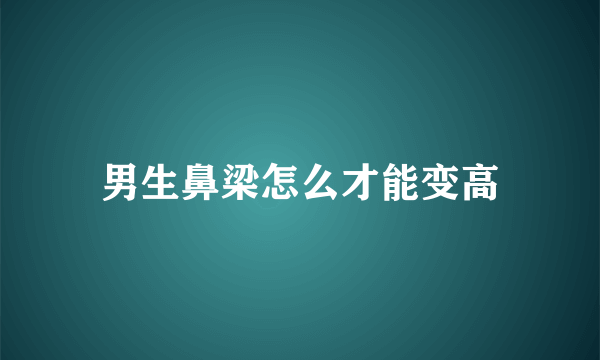 男生鼻梁怎么才能变高