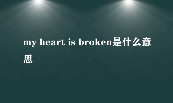 my heart is broken是什么意思