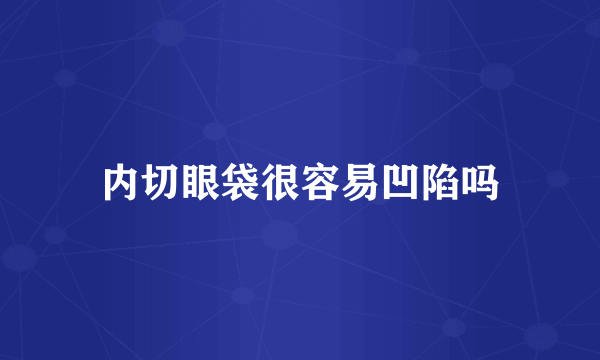 内切眼袋很容易凹陷吗