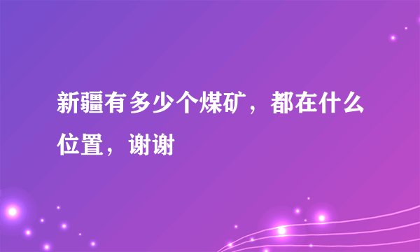 新疆有多少个煤矿，都在什么位置，谢谢