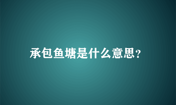 承包鱼塘是什么意思？