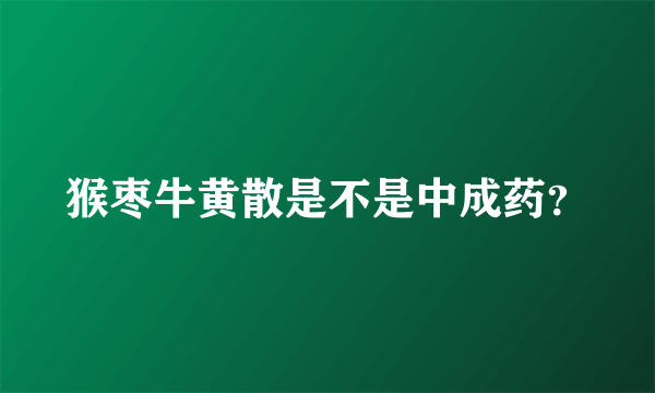 猴枣牛黄散是不是中成药？