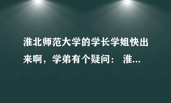 淮北师范大学的学长学姐快出来啊，学弟有个疑问： 淮师大期末判断是否挂科，是按期末考试卷面成绩，还是