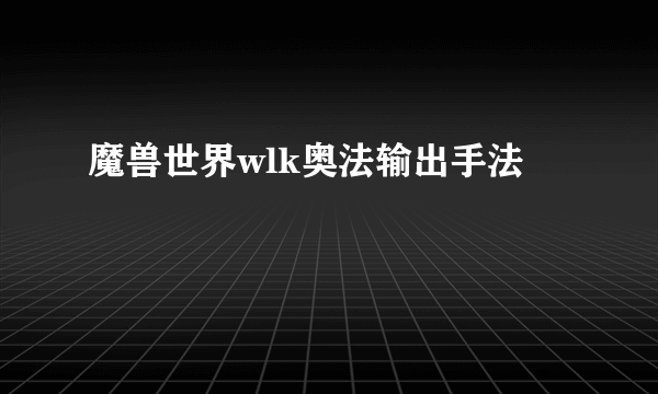 魔兽世界wlk奥法输出手法