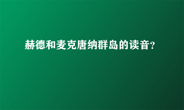 赫德和麦克唐纳群岛的读音？