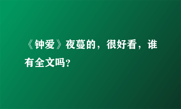 《钟爱》夜蔓的，很好看，谁有全文吗？