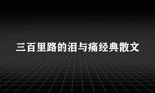 三百里路的泪与痛经典散文