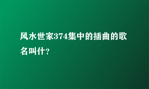 风水世家374集中的插曲的歌名叫什？