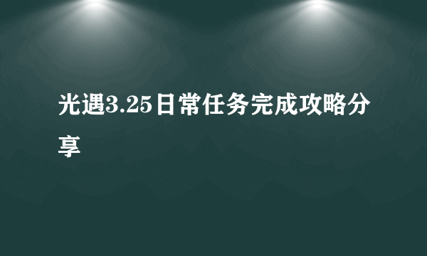 光遇3.25日常任务完成攻略分享