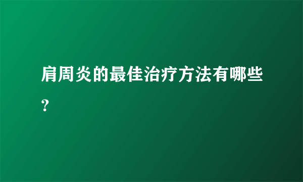 肩周炎的最佳治疗方法有哪些？