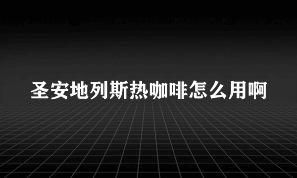 圣安地列斯热咖啡怎么用啊