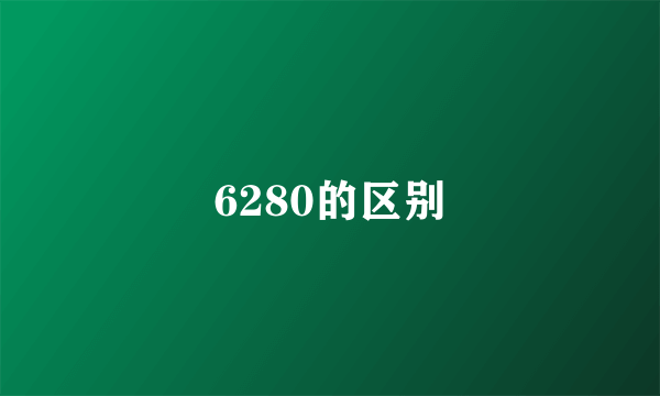 6280的区别