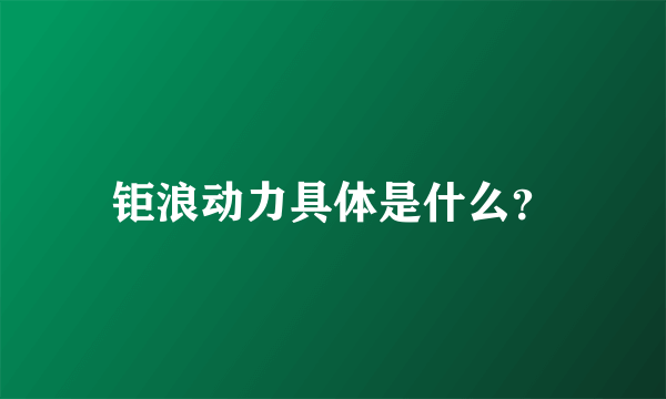 钜浪动力具体是什么？