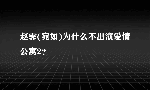 赵霁(宛如)为什么不出演爱情公寓2？