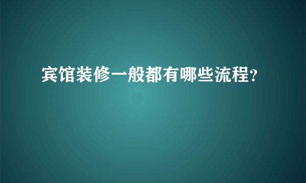 宾馆装修一般都有哪些流程？