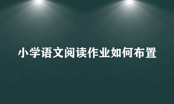 小学语文阅读作业如何布置