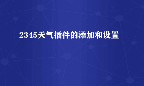 2345天气插件的添加和设置