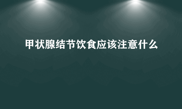 甲状腺结节饮食应该注意什么