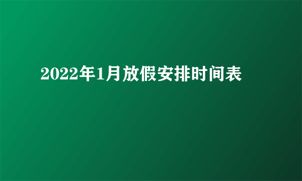 2022年1月放假安排时间表