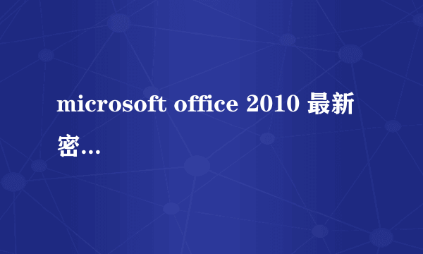 microsoft office 2010 最新密钥 确保能用的