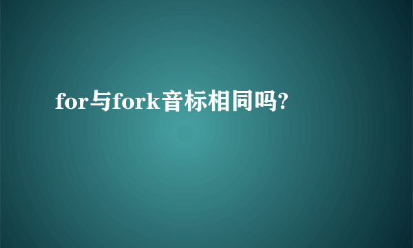 for与fork音标相同吗?