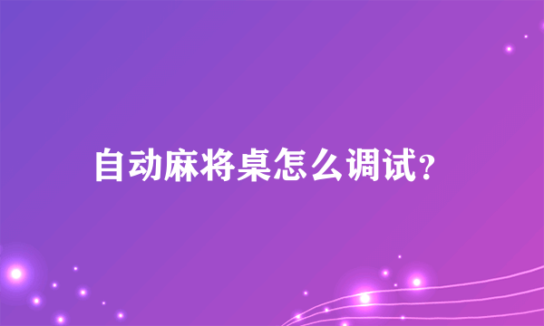 自动麻将桌怎么调试？