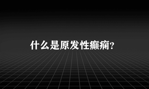 什么是原发性癫痫？