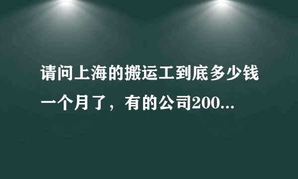 请问上海的搬运工到底多少钱一个月了，有的公司2000.有的3000.还有的8000。到底是真的还是假的哦！