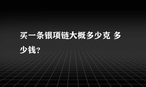 买一条银项链大概多少克 多少钱？