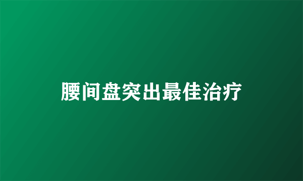 腰间盘突出最佳治疗