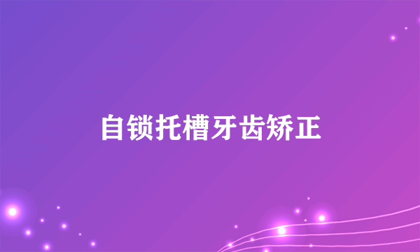 自锁托槽牙齿矫正