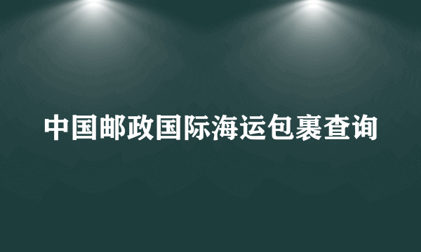 中国邮政国际海运包裹查询