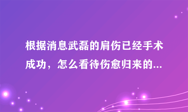 根据消息武磊的肩伤已经手术成功，怎么看待伤愈归来的他在西甲第二赛季的前景？