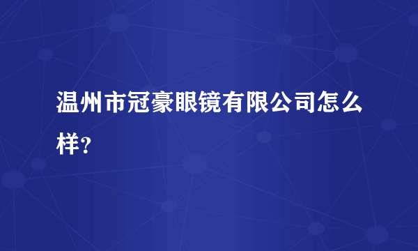 温州市冠豪眼镜有限公司怎么样？