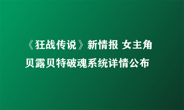 《狂战传说》新情报 女主角贝露贝特破魂系统详情公布