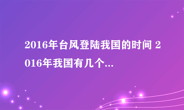 2016年台风登陆我国的时间 2016年我国有几个台风登陆