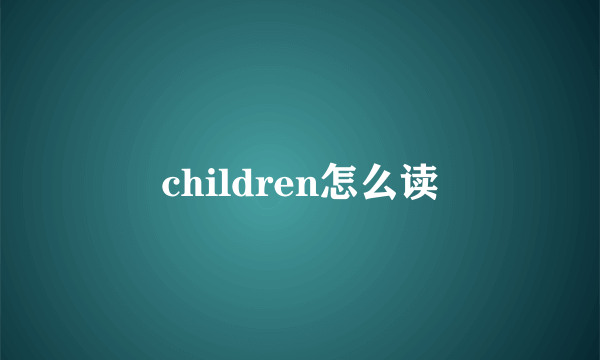 children怎么读