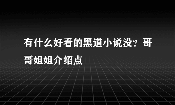 有什么好看的黑道小说没？哥哥姐姐介绍点