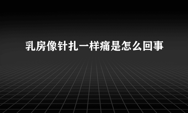 乳房像针扎一样痛是怎么回事